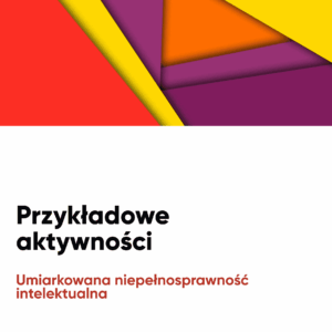 Przykładowe aktywności wraz z materiałami. Umiarkowana lub znaczna niepełnosprawność