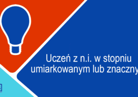 Uczeń z niepełnosprawnością intelektualną w stopniu umiarkowanym lub znacznym