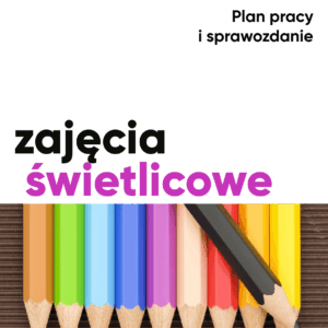Zajęcia świetlicowe – plan pracy, sprawozdanie, organizacja