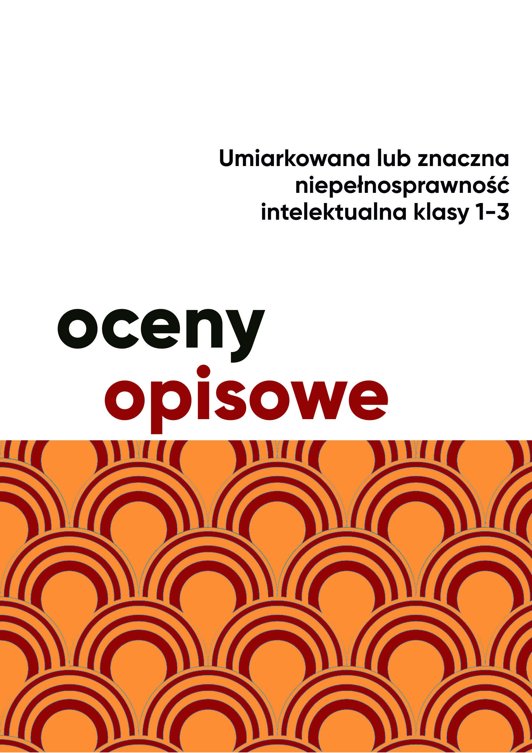 Ocena opisowa dla ucznia z niepełnosprawnością intelektualną w stopniu umiarkowanym lub znacznym. Klasy 1-3 Ocena opisowa dla ucznia z niepełnosprawnością intelektualną w stopniu umiarkowanym lub znacznym. Klasy 1-3