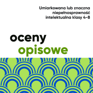 Ocena opisowa dla ucznia z niepełnosprawnością intelektualną w stopniu umiarkowanym lub znacznym. Klasy 4-8