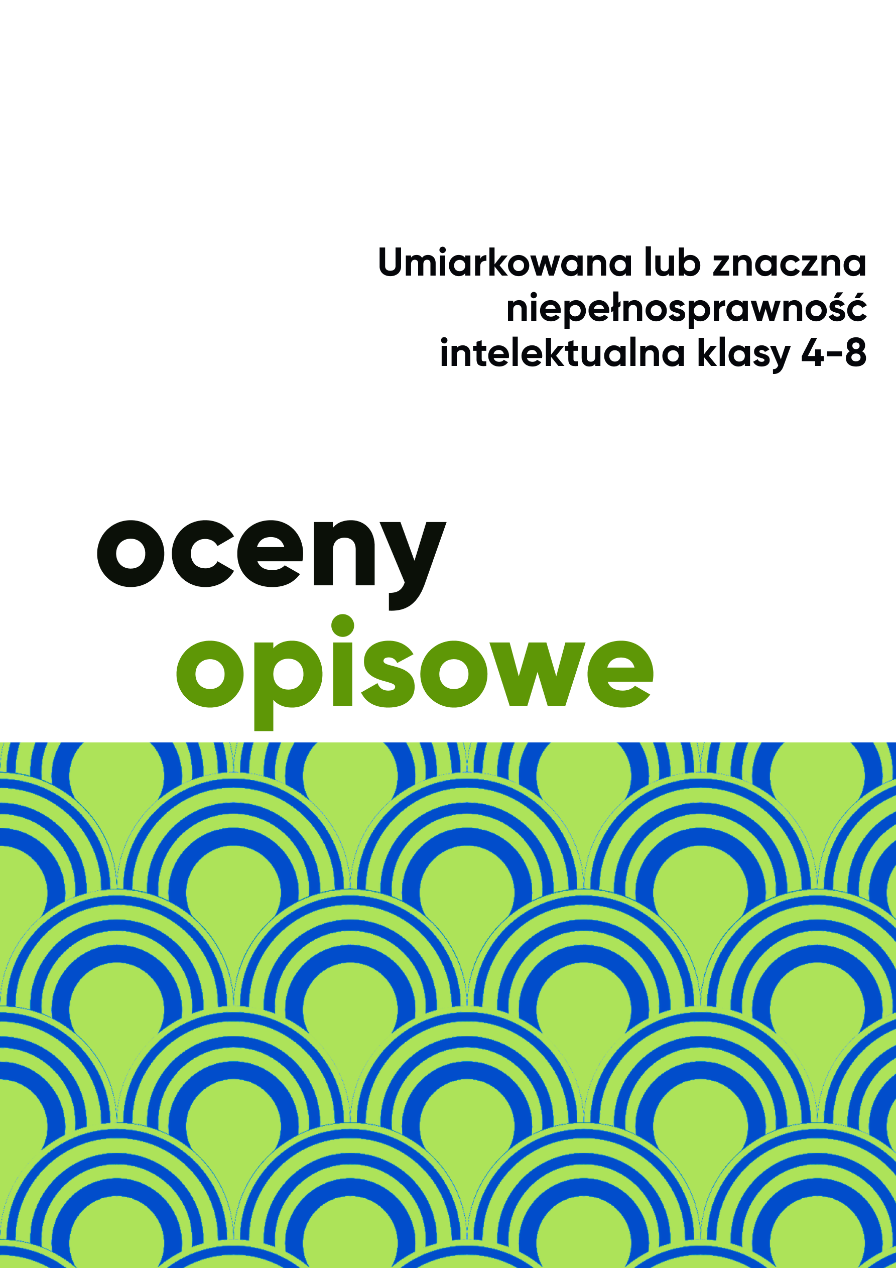 Ocena opisowa dla ucznia z niepełnosprawnością intelektualną w stopniu umiarkowanym lub znacznym. Klasy 4-8 Ocena opisowa dla ucznia z niepełnosprawnością intelektualną w stopniu umiarkowanym lub znacznym. Klasy 4-8